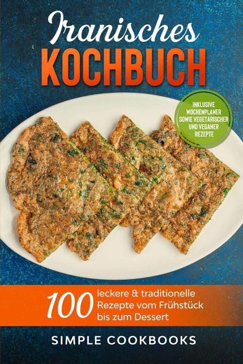 Produktbild Iranisches Kochbuch: 100 leckere & traditionelle Rezepte vom Frühstück bis zum Dessert - Inklus (Deutsch, Simple Cookbooks, 2024)