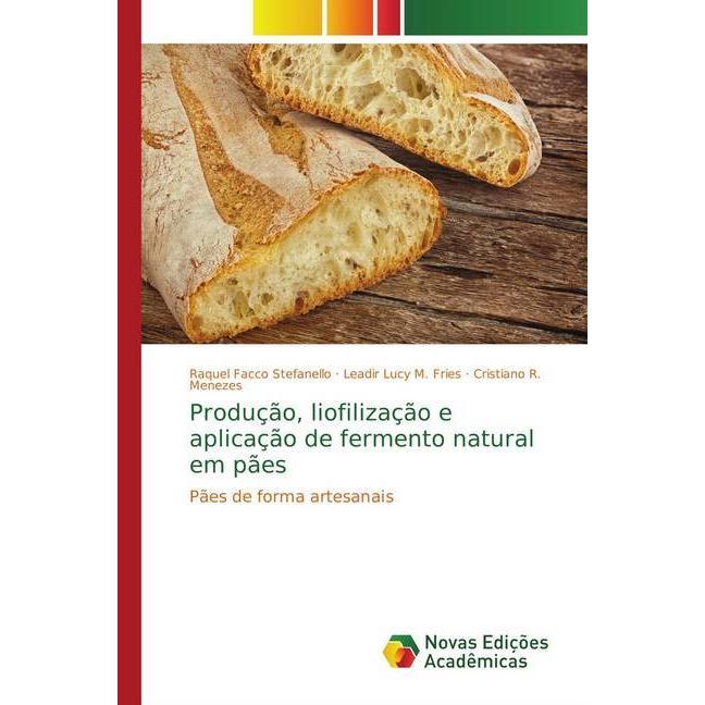 Produção, liofilização e aplicação de fermento natural em pães, Fachbücher von Leadir Lucy M. Fries, Raquel Facco Stefan...