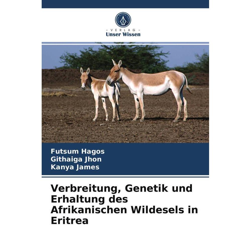Verbreitung, Genetik und Erhaltung des Afrikanischen Wildesels in Eritrea, Fachbücher von Kanya James, Githaiga Jhon, Fu...