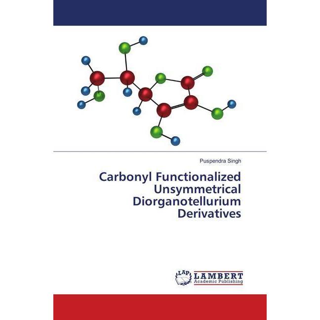 Carbonyl Functionalized Unsymmetrical Diorganotellurium Derivatives, Fachbücher von Puspendra Singh