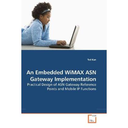 An Embedded WiMAX ASN Gateway Implementation, Fachbücher von Ted Kan