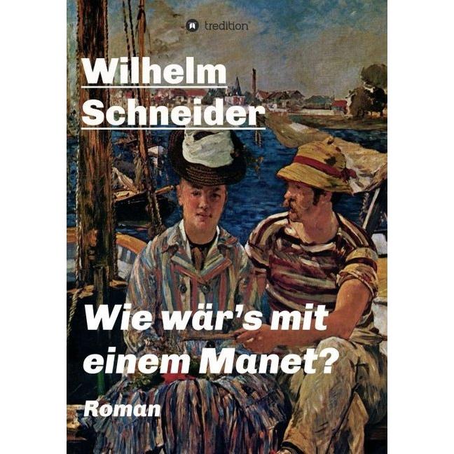 Wie wär's mit einem Manet?, Belletristik von Wilhelm Schneider