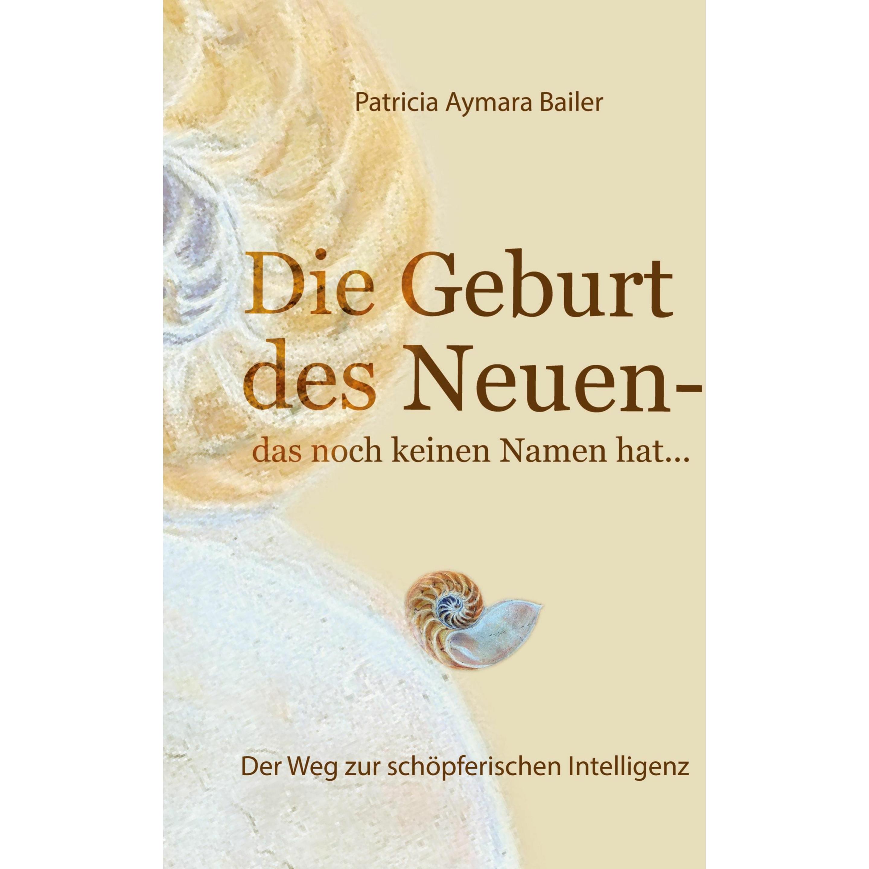 bailer:Die Geburt des Neuen, das noch k, Sachbücher von patricia aymara bailer
