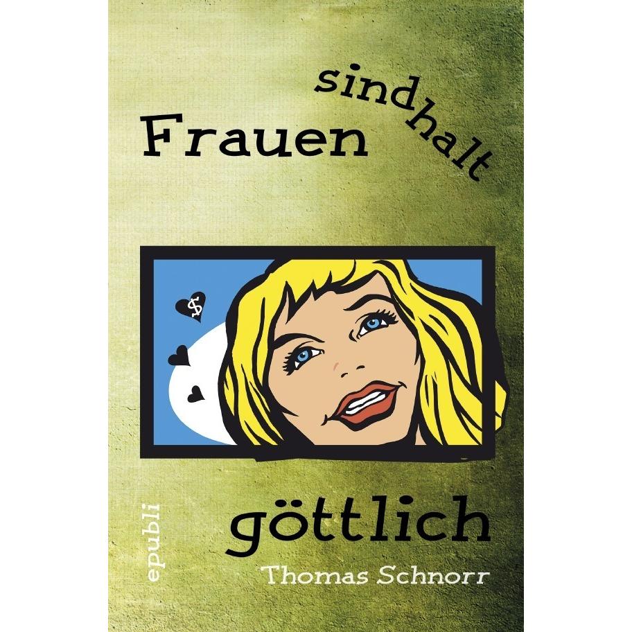 Frauen sind halt göttlich, Belletristik von Thomas Schnorr
