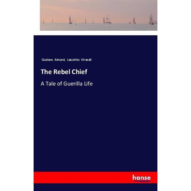 The Rebel Chief, Belletristik von Gustave Aimard, Lascelles Wraxall
