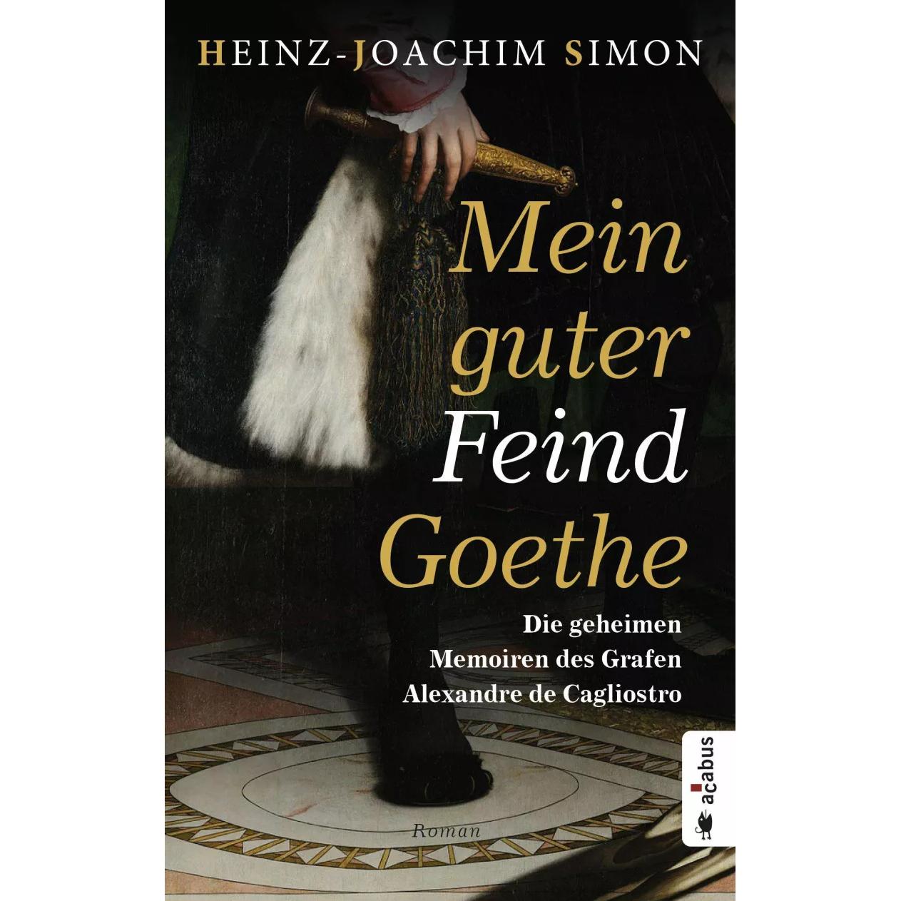 Mein guter Feind Goethe. Die geheimen Memoiren des Grafen Alexandre de Cagliostro, Belletristik von Heinz-Joachim Simon