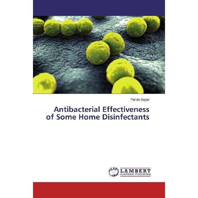Antibacterial Effectiveness of Some Home Disinfectants, Fachbücher von Pervin Soyer