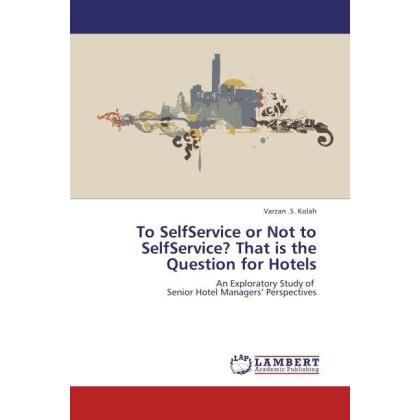 To SelfService or Not to SelfService? That is the Question for Hotels, Fachbücher von Varzan .S. Kolah