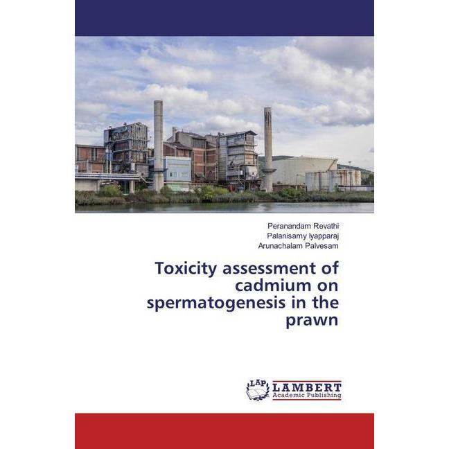 Toxicity assessment of cadmium on spermatogenesis in the prawn, Fachbücher von Arunachalam Palvesam, Palanisamy Iyappara...