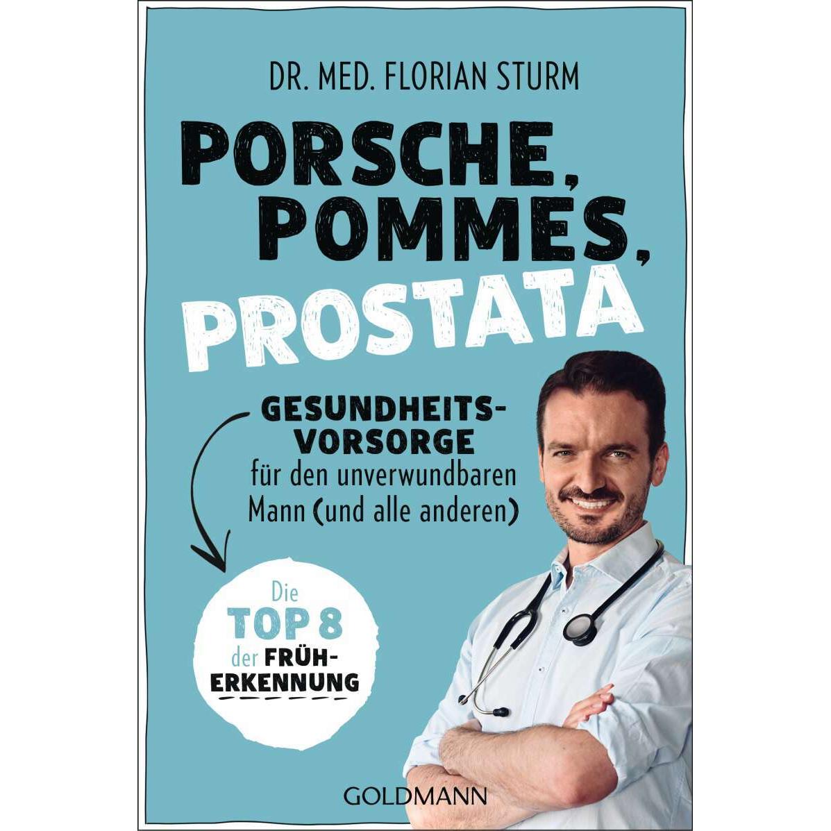 Porsche, Pommes, Prostata - Gesundheitsvorsorge für den unverwundbaren Mann (und alle ander, Ratgeber von Florian Sturm