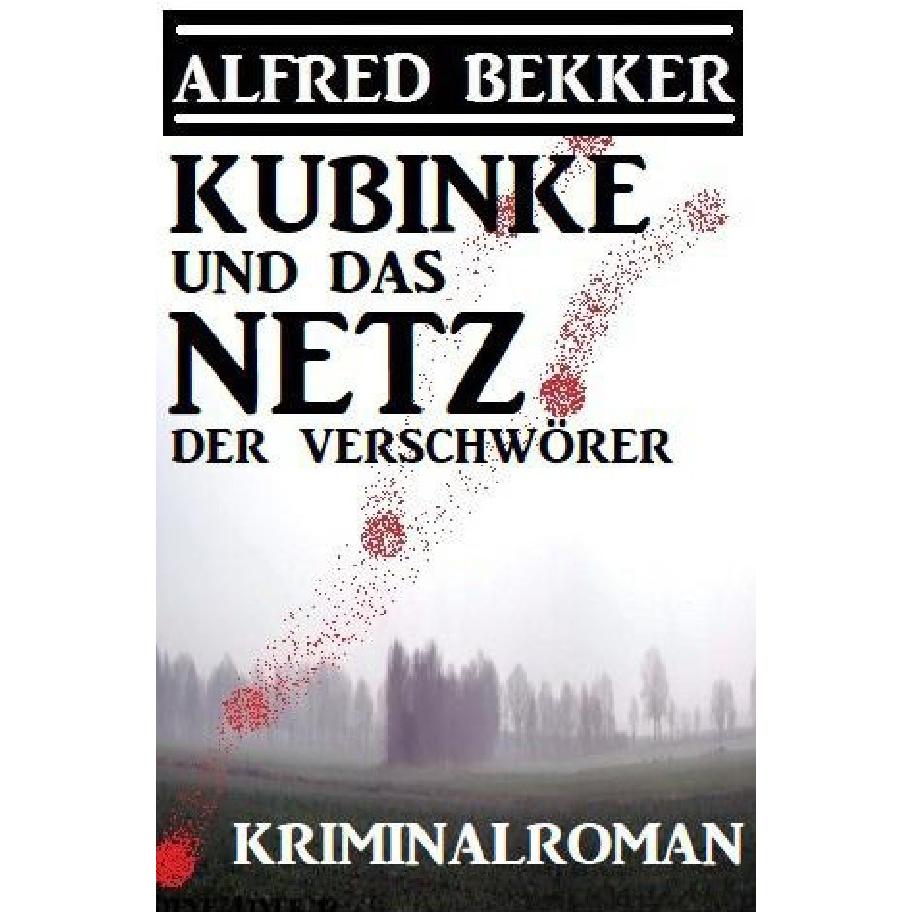 Kubinke und das Netz der Verschwörer: Kriminalroman, Belletristik von Alfred Bekker