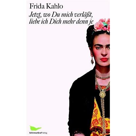 Jetzt, wo Du mich verlässt, liebe ich Dich mehr denn je, Fachbücher von Frida Kahlo, Lisa Grüneisen, Jochen Staebel, Raq...