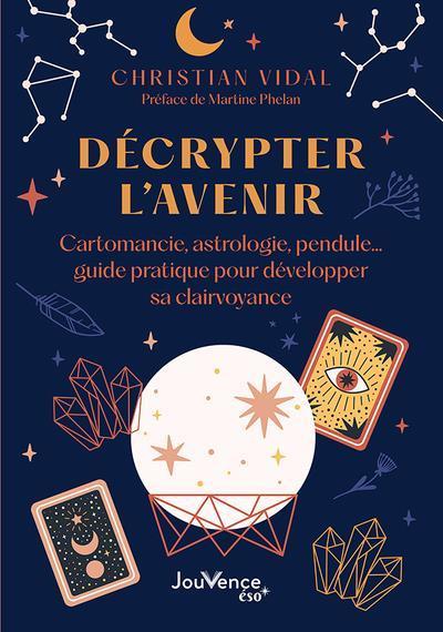 Produktbild Décrypter l'avenir : cartomancie, astrologie, pendule... (Französisch, Vidal Christian, 2024)