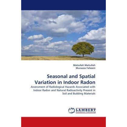Seasonal and Spatial Variation in Indoor Radon, Fachbücher von Matiullah Matiullah, Munazza Faheem