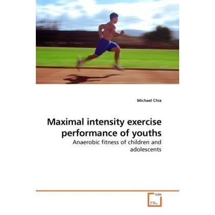 Maximal intensity exercise performance of youths, Fachbücher von Michael Chia
