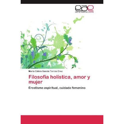 Filosofía holística, amor y mujer, Sachbücher von Maria Estela Garcia Torres Cruz