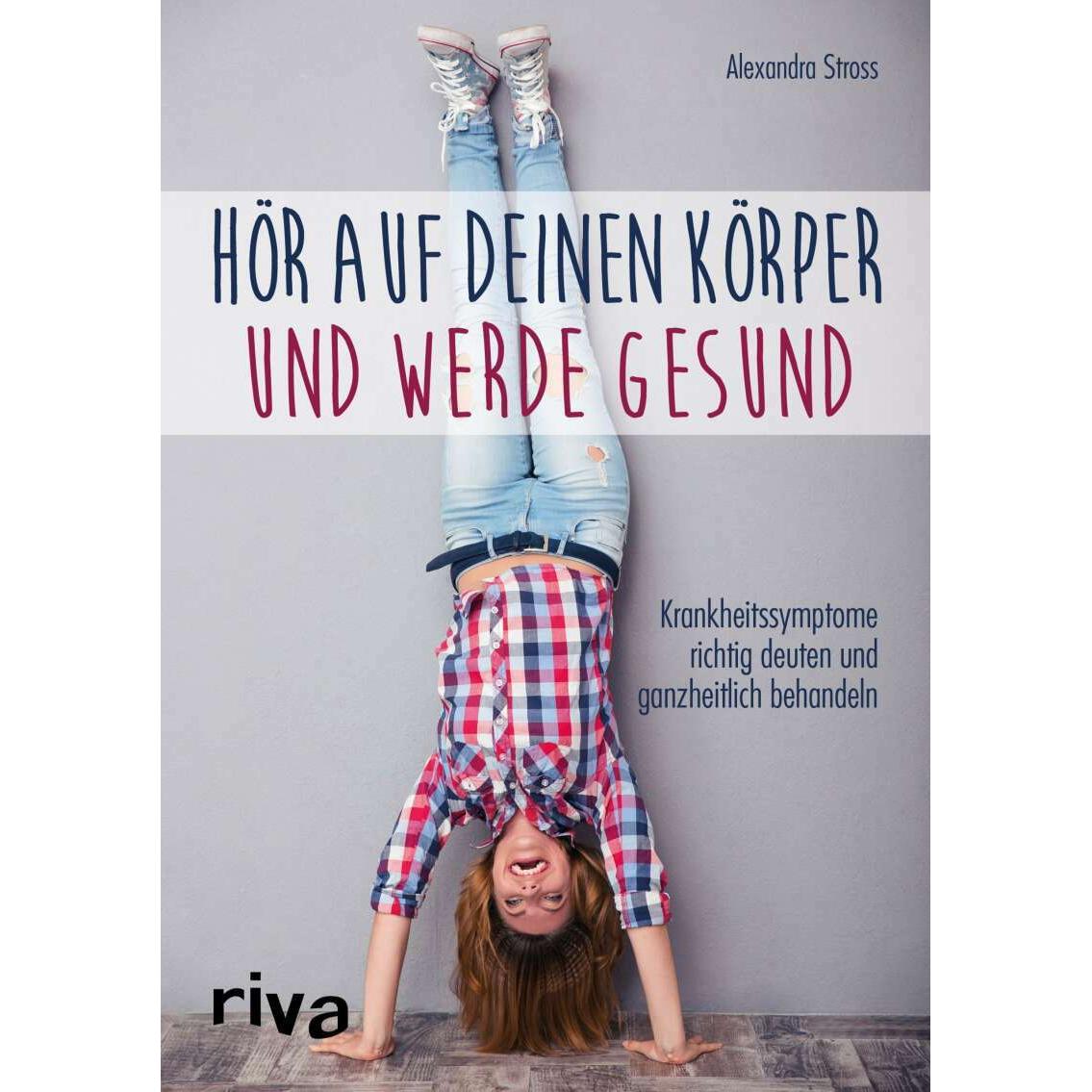 Hör auf deinen Körper und werde gesund, Ratgeber von Alexandra Stross