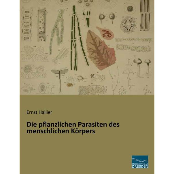 Die pflanzlichen Parasiten des menschlichen Körpers, Fachbücher von Ernst Hallier