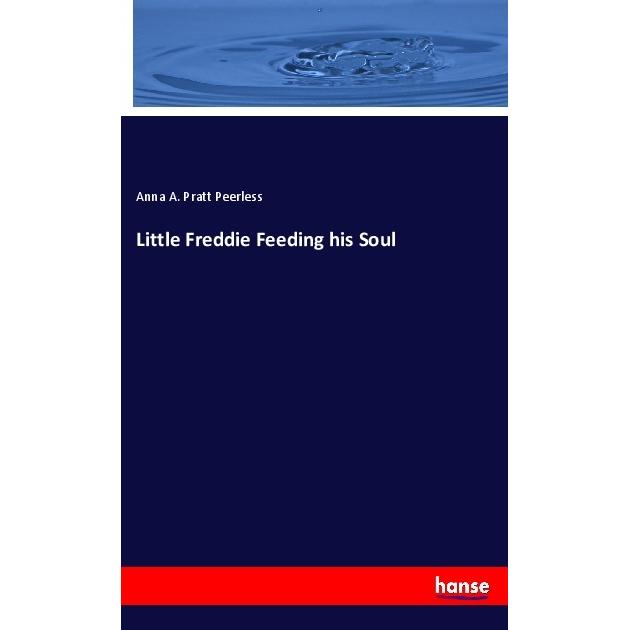 Little Freddie Feeding his Soul, Fachbücher von Anna A. Pratt Peerless