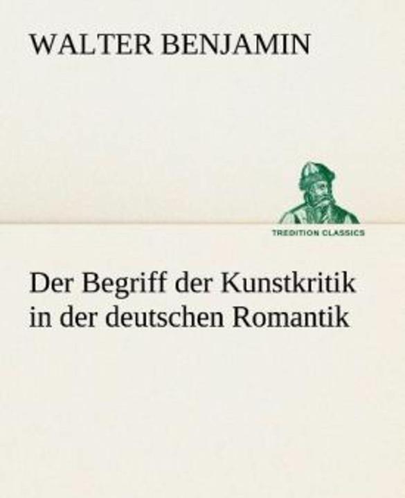 Produktbild Der Begriff der Kunstkritik in der deutschen Romantik (Walter Benjamin, Deutsch)