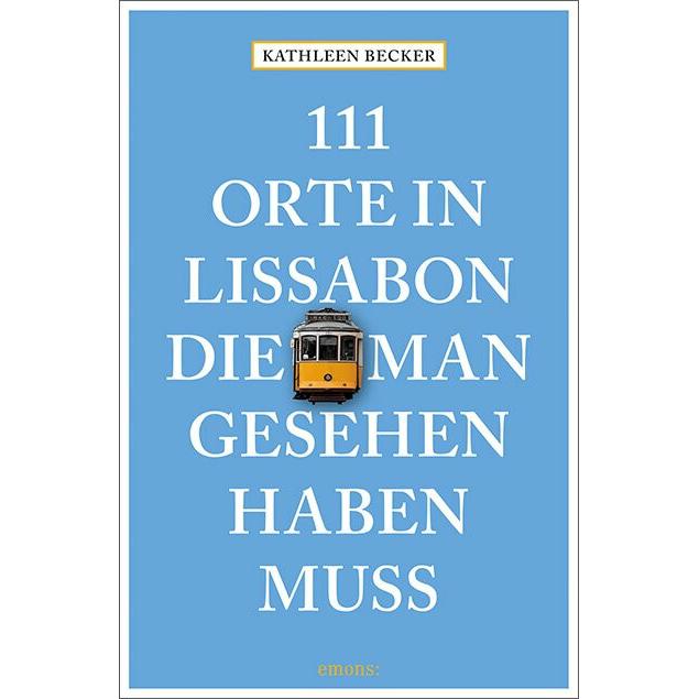 111 Orte in Lissabon, die man gesehen haben muss, Ratgeber von Kathleen Becker