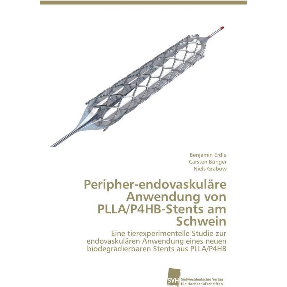 Peripher-endovaskuläre Anwendung von PLLA/P4HB-Stents am Schwein, Fachbücher von Niels Grabow, Benjamin Erdle, Carsten B...