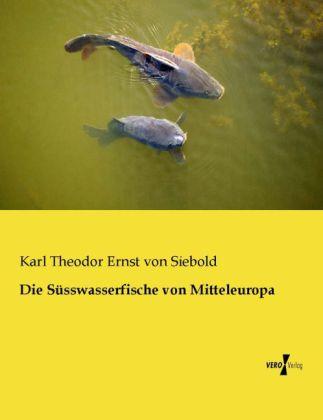 Produktbild Die Süsswasserfische von Mitteleuropa (Deutsch, Carl Theodor Ernst von Siebold, 2013)