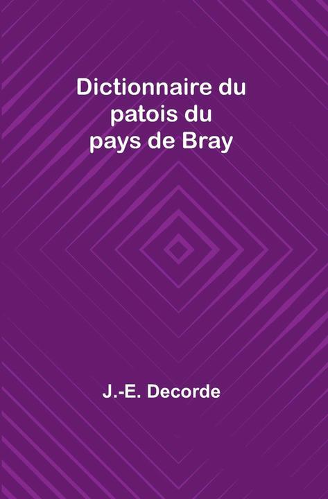 Alpha Edition Dictionnaire du patois du pays de Bray (Englisch, J. -E. Decorde, 2023)