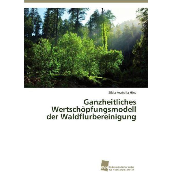 Ganzheitliches Wertschöpfungsmodell der Waldflurbereinigung, Fachbücher von Silvia Arabella Hinz