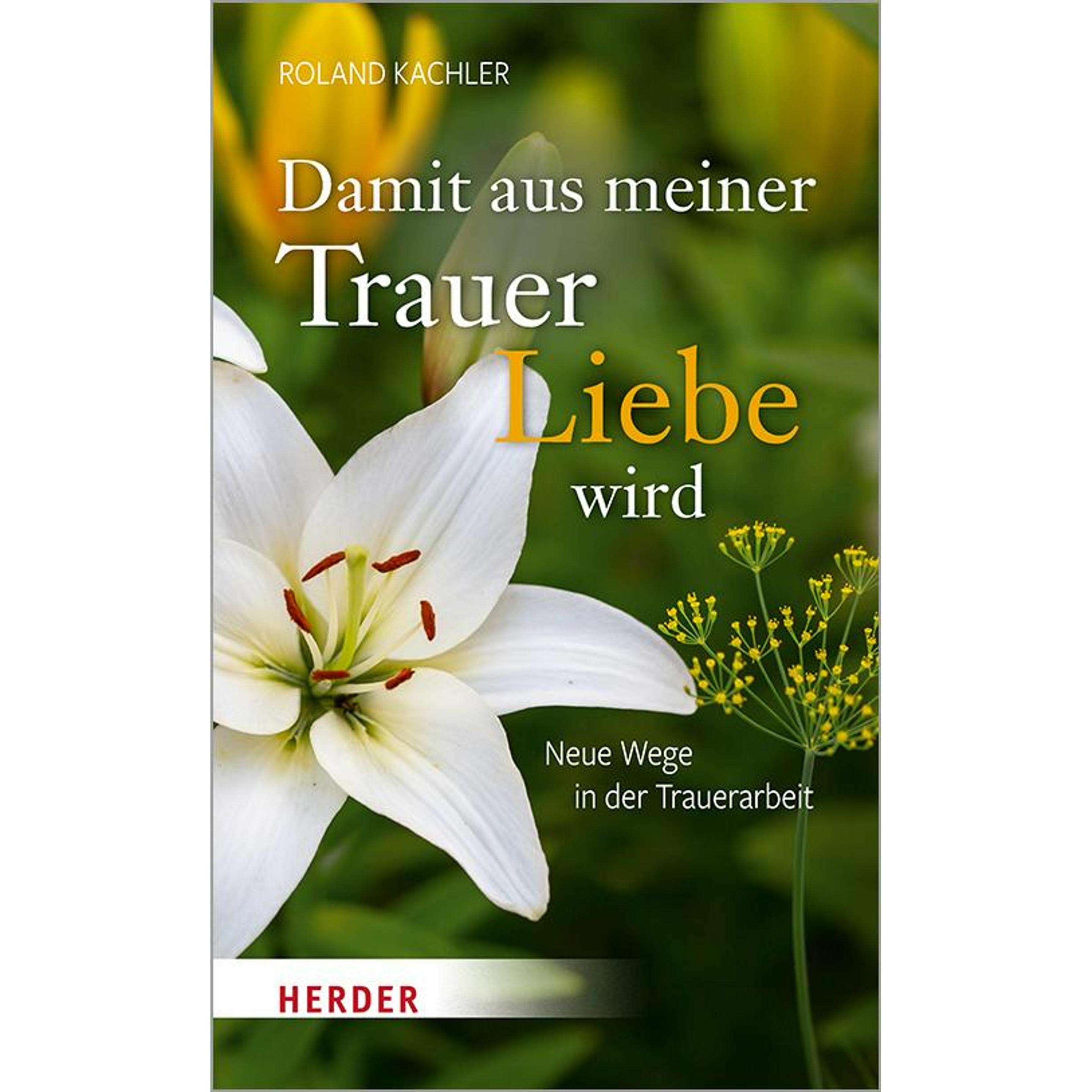 Damit aus meiner Trauer Liebe wird, Ratgeber von Roland Kachler