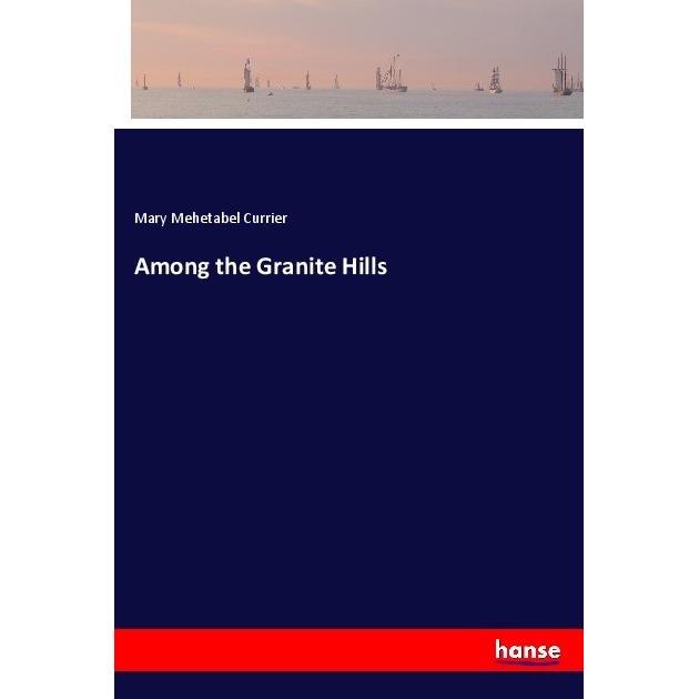 Among the Granite Hills, Belletristik von Mary Mehetabel Currier