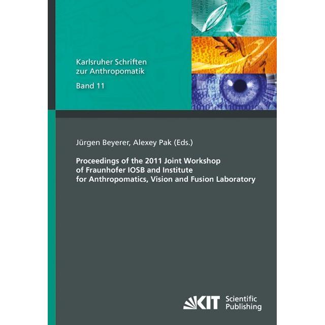 Proceedings of the 2011 Joint Workshop of Fraunhofer IOSB and Institute for Anthropomatics, Vision a, Fachbücher von Jür...
