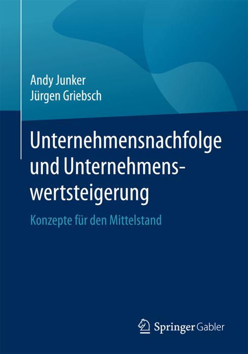 Produktbild Unternehmensnachfolge und Unternehmenswertsteigerung (Deutsch, Andy Junker, Jürgen Griebsch, 2017)