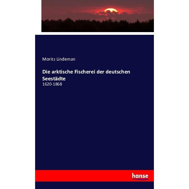 Die arktische Fischerei der deutschen Seestädte, Fachbücher von Moritz Lindeman