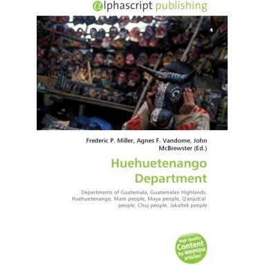 Huehuetenango Department, Ratgeber von Agnes F. Vandome, Frederic P. Miller, John McBrewster