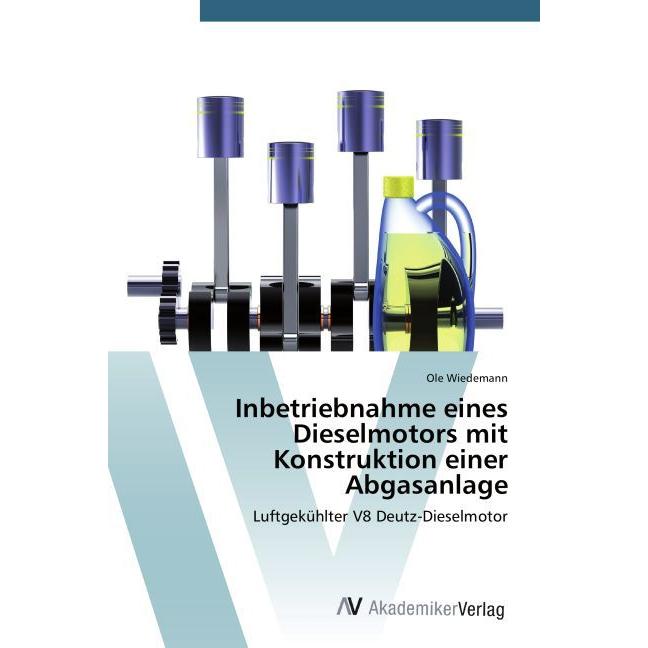 Inbetriebnahme eines Dieselmotors mit Konstruktion einer Abgasanlage, Fachbücher von Ole Wiedemann