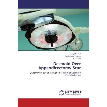 Desmoid Over Appendicectomy Scar, Fachbücher von Vijaya Kumar, Sarbeswar Bhuyan, M. Gogoi