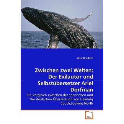 Zwischen zwei Welten: Der Exilautor und Selbstübersetzer Ariel Dorfman, Fachbücher von Silvia Windisch