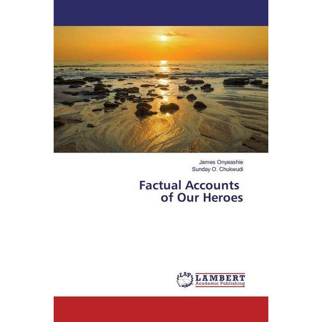 Factual Accounts of Our Heroes, Fachbücher von Sunday O. Chukwudi, James Onyeashie