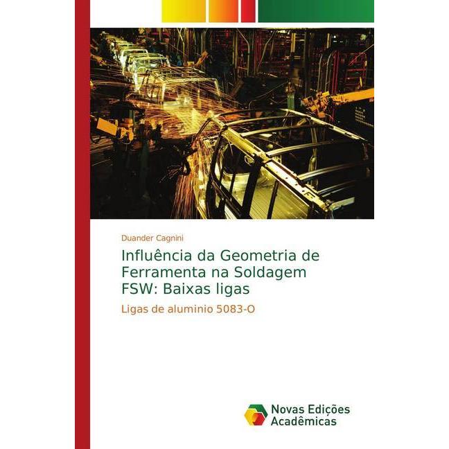Influência da Geometria de Ferramenta na Soldagem FSW: Baixas ligas, Fachbücher von Duander Cagnini