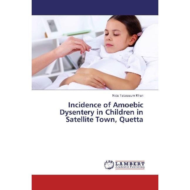 Incidence of Amoebic Dysentery in Children in Satellite Town, Quetta, Fachbücher von Nida Tabassum Khan