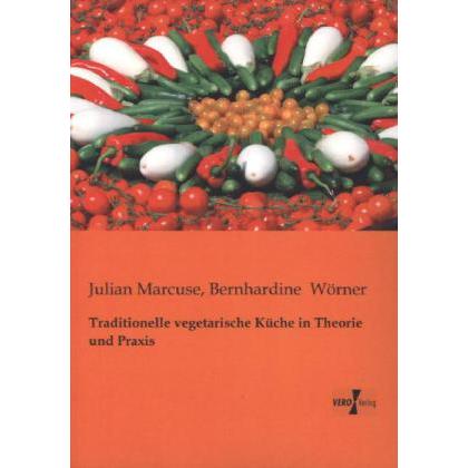 Traditionelle vegetarische Küche in Theorie und Praxis, Ratgeber von Julian Marcuse, Bernhardine Wörner