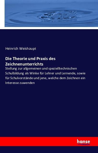 Produktbild Die Theorie und Praxis des Zeichnenunterrichts (Deutsch, Heinrich Weishaupt, 2016)