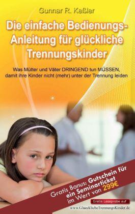 Produktbild Die einfache Bedienungsanleitung für glückliche Trennungskinder (Deutsch, Gunnar R. Kessler, 2013)