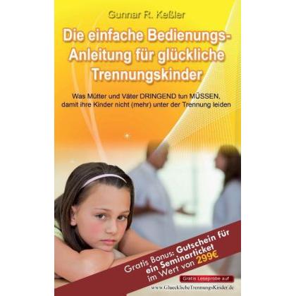 Die einfache Bedienungsanleitung für glückliche Trennungskinder, Ratgeber von Gunnar R. Kessler