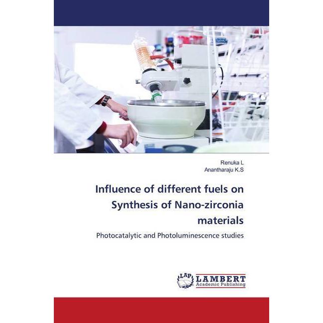 Influence of different fuels on Synthesis of Nano-zirconia materials, Fachbücher von Anantharaju K.S, Renuka L