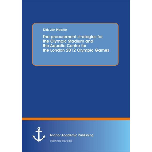 The procurement strategies for the Olympic Stadium and the Aquatic Centre for the London 2012 Olympi, Fachbücher