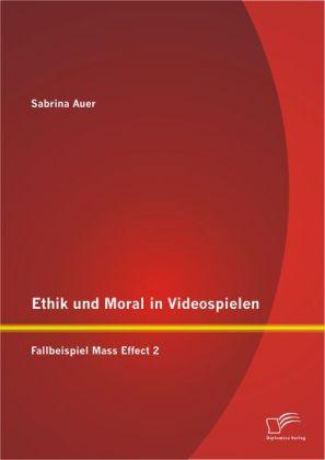 Produktbild Ethik und Moral in Videospielen: Fallbeispiel Mass Effect 2 (Deutsch, Sabrina Auer, 2014)