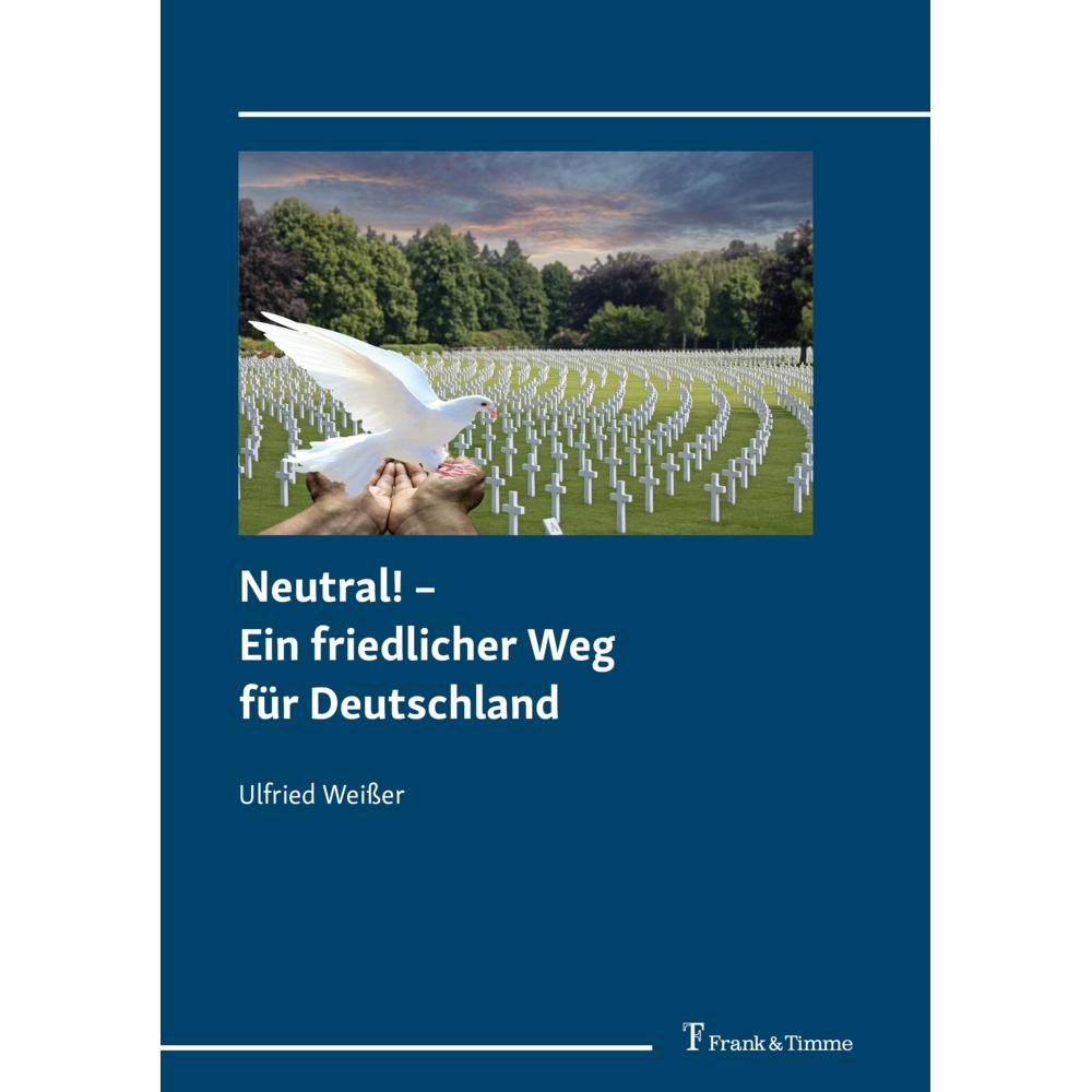 Neutral! - Ein friedlicher Weg für Deutschland, Fachbücher von Ulfried Weisser