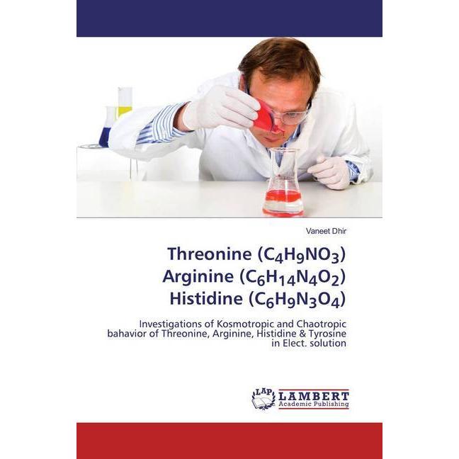 Threonine (C4H9NO3) Arginine (C6H14N4O2) Histidine (C6H9N3O4), Fachbücher von Vaneet Dhir